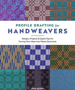 Profile Drafting for Handweavers: Designs, Projects, and Expert Tips for Turning Your Ideas Into Weave Structures