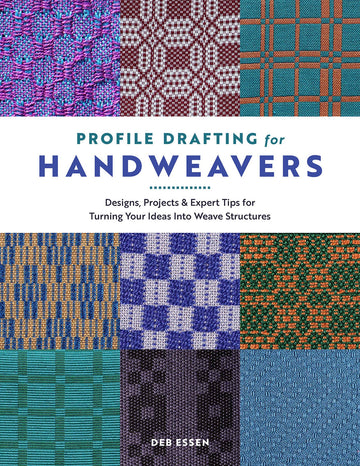 Profile Drafting for Handweavers: Designs, Projects, and Expert Tips for Turning Your Ideas Into Weave Structures