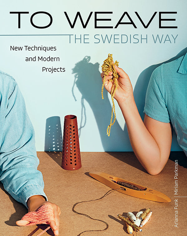 TO WEAVE - THE SWEDISH WAY: NEW TECHNIQUES AND MODERN PROJECTS